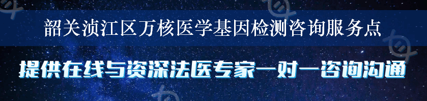 韶关浈江区万核医学基因检测咨询服务点